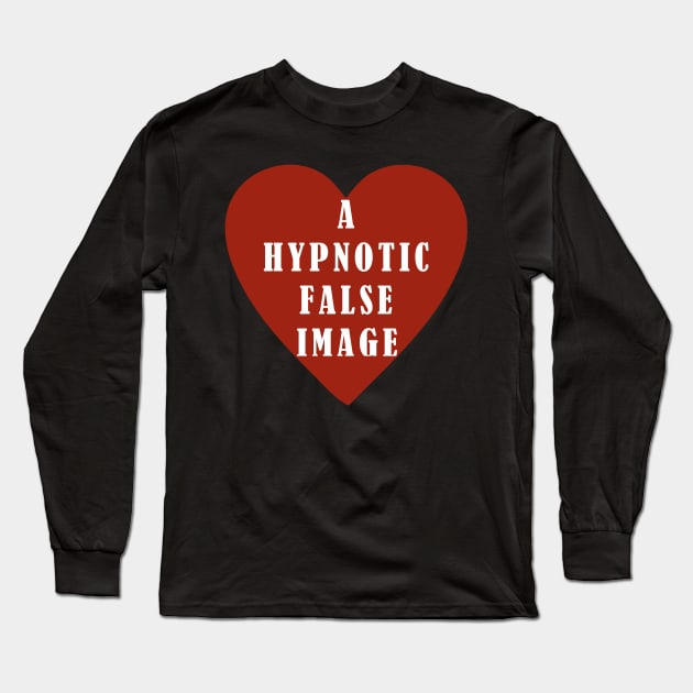 False Image of the Heart is Hypnotic, Hypnosis, Fake - Not a Real Heart, Not Real Love Long Sleeve T-Shirt by formyfamily